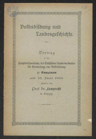 Volksbildung und Landesgeschichte. : Vortrag in der Hauptversammlung des Sächsischen Landesverbandes für Verbreitung von Volksbildung zu Cunzenau am 19. Juni 1898