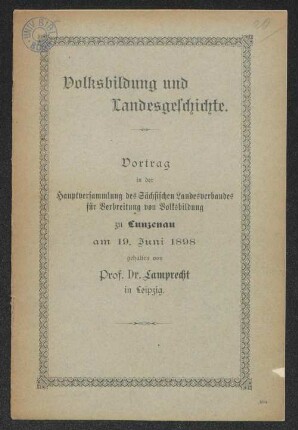 Volksbildung und Landesgeschichte. : Vortrag in der Hauptversammlung des Sächsischen Landesverbandes für Verbreitung von Volksbildung zu Cunzenau am 19. Juni 1898