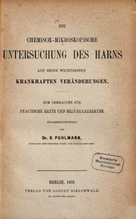 Die chemisch-mikroskopische Untersuchung des Harns auf seine wichtigsten krankhaften Veränderungen : Zum Gebrauch für practische Ärzte und Militär-Lazarethe zusammengestellt