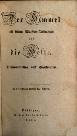 Der Himmel mit seinen Wundererscheinungen und die Hölle : Vernommenes und Geschautes ; Zu der Neuen Kirche des Herrn