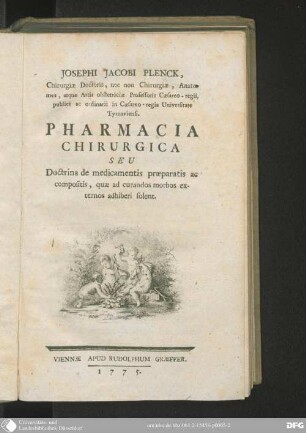 Josephi Jacobi Plenck, Chirurgiae Doctoris, nec non Chirurgiae, Anatomes, atque Artis obstetriciae Professoris Caesareo-regii, publici ac ordinarii in Caesareo-regia Universitate Tyrnaviensi, Pharmacia Chirurgica Seu Doctrina de medicamentis praeparatis ac compositis, quae ad curandos morbos externos adhiberi solent. : seu Doctrina de medicamentis praeparatis ac compositis, quae ad curandos morbos externos adhiberi solent