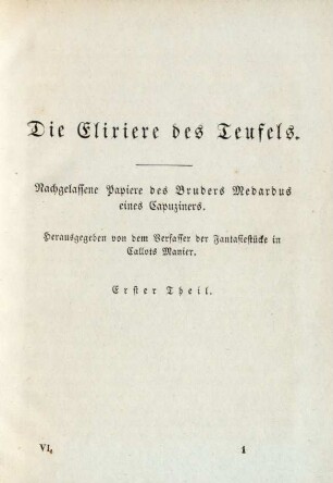 Die Elixiere des Teufels. Nachgelassene Papiere des Bruders Medardus eines Capuziners. Herausgegeben von dem Verfasser der Fantasiestücke in Callots Manier. Erster Theil