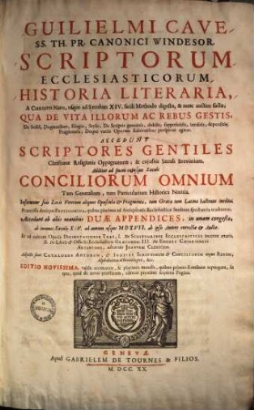 Guilielmi Cave Scriptorum ecclesiasticorum historia litteraria : a Christo nato usque ad saeculum XIV. facili methodo digesta ... ; accedunt scriptores gentiles Christianae religionis oppugnatores ...