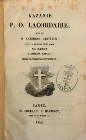 Kazanie p. o. Lacordaire, maine w katedrze paryzkiéj, dnia 14 kwietnia 1850 roku, na rzecz założenia kaplicy greko-słowiańsko-katolickiéj