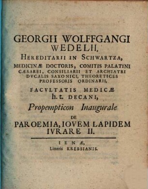 Georgii Wolffgangi Wedelii, Hereditarii In Schwartza, Medicinae Doctoris, ... Facvltatis Medicae h. t. Decane, Propempticon Inaugurale De Paroemia, Iovem Lapidem Ivrare ..., 2 : [P. P. Ienae, sub Sigillo Facultatis Medicae, A. D. III. Augusti, Anno MDCCIV.]