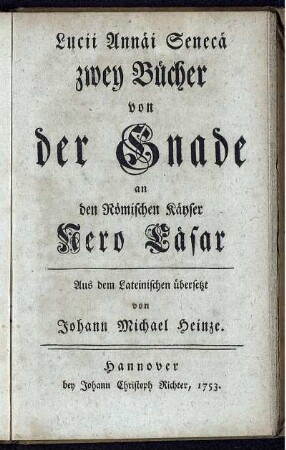 Lucii Annäi Senecä zwey Bücher von der Gnade an den Römischen Käyser Nero Cäsar