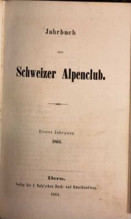 Jahrbuch des Schweizer Alpenclub = Annuaire / Club Alpin Suisse. 1, 1. 1864