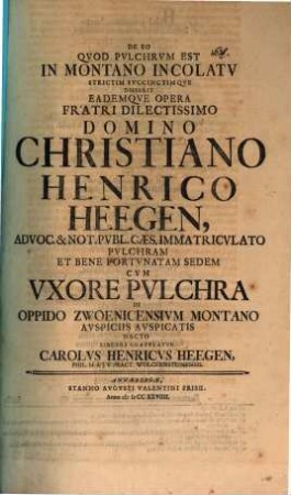 De eo, quod pulchrum est in montano incolatu : strictim succinctimque disserit eademque opera fratri dilectissimo Domino Christiano Henrico Heegen ... in oppido Zwoenicensium montano ... gratulatur Carolus Henricus Heegen