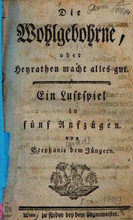 Die Wohlgebohrne, oder Heyrathen macht alles gut : Ein Lustspiel in fünf Aufzügen