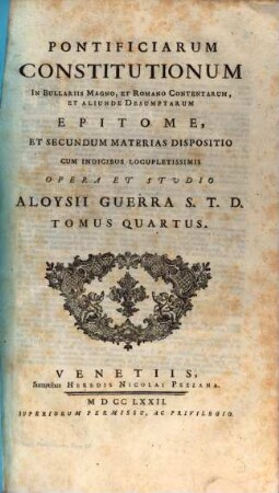 Pontificiarum Constitutionum In Bullariis Magno, Et Romano Contentarum, Et Aliunde Desumptarum Epitome, Et Secundum Materias Dispositio : Cum Indicibus Locupletissimis ; [Tomis Quatuor Comprehensa], 4