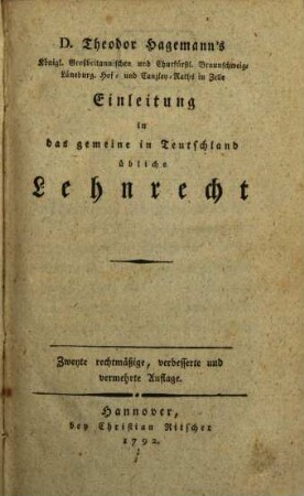 D. Theodor Hagemann's Königl. Großbritannischen und Churfürstl. Braunschweig-Lüneburg. Hof- und Canzley-Raths in Zelle Einleitung in das gemeine in Teutschland übliche Lehnrecht
