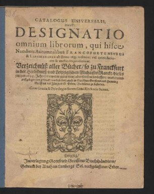 Catalogus Universalis, Hoc est: Designatio omnium librorum, qui hisce Nundinis Autumnalibus Francofurtensibus & Lipsiensibus ab Anno 1633. vel novi vel emendatiores & auctiores prodierunt