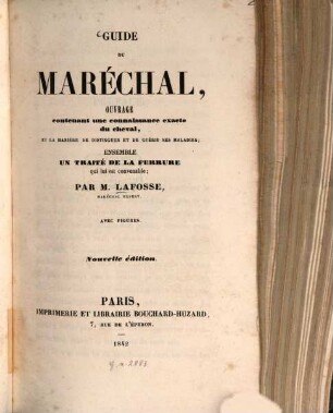 Guide du maréchal, ouvrage contenant une connaissance exacte du cheval, et la manière de distinguer et de guérir ses maladies; ensemble un traité de la ferrure qui lui est convenable : Avec figures