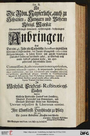 Lit. B. An die Röm. Kayserliche, auch zu Hispanien, Hungarn und Böheim Königl. Majestät Allerunterthänigst = fernerweit = nothdringlich = bescheinigtes Anbringen