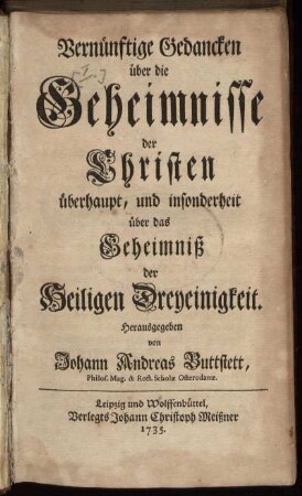 Vernünftige Gedancken über die Geheimnisse der Christen überhaupt, und insonderheit über das Geheimniß der Heiligen Dreyeinigkeit