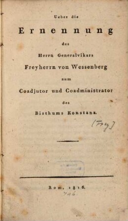 Ueber die Ernennung des Herrn Generalvikars Freyherrn von Wessenberg zum Coadjutor und Coadministrator des Bisthums Constanz