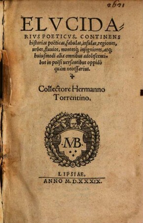 Elucidarius Poeticus : Continens historias poeticas, fabulas, insulas, regiones, urbes, fluvios, montesque insigniores, atque huiusmodi alia omnibus adolescentibus in poesi versantibus oppido quam necessarius