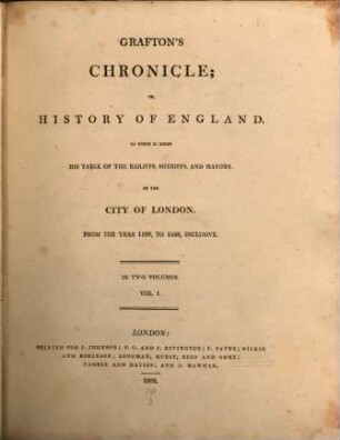 Grafton's chronicle, or history of England : to which is added his table of the bailiffs, sheriffs and mayors of the city of London from the year 1189, to 1558, inclusive ; in two volumes, 1