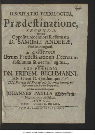 Disputatio Theologica, De Praedestinatione, Secunda : inprimis Opposita recentiori Reformato D. Samueli Andreae, Prof. Marpurgensi, in qua de Quaestione Utrum Praedestinationis Decretum absolutum sit nec ne? agitur