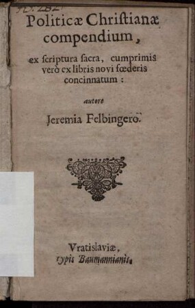 Politicae Christianae compendium : ex scriptura sacra , cumprimis vero ex libris novi foederis concinnatum