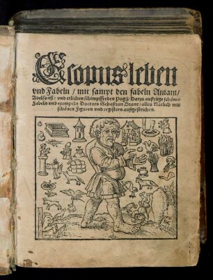 Esopus leben || vnd Fabeln/ mit sampt den fabeln Aniani/|| Adelfonsi/ vnd etlichen schimpffreden Pogij/ Darzu außzüge schöner || Fabeln vnd exempeln Doctors Sebastian Brant/ alles klärlich mit || schönen Figuren vnd registern außgestrichen.||