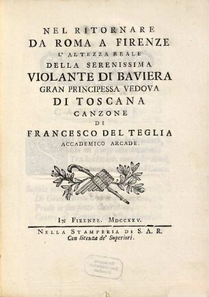 Nel Ritornare Da Roma A Firenze L'Altezza Reale Della Serenissima Violante Di Baviera Gran Principessa Vedova Di Toscana : Canzone
