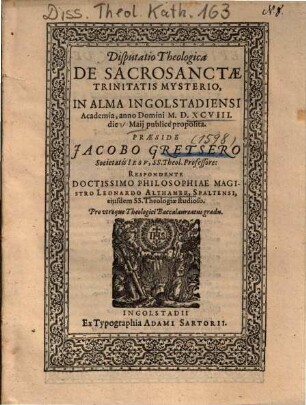 Disputatio Theologica De Sacrosanctae Trinitatis Mysterio : In Alma Ingolstadiensi Academia, anno Domini M.D.XCVIII. die ... Maij publicè proposita