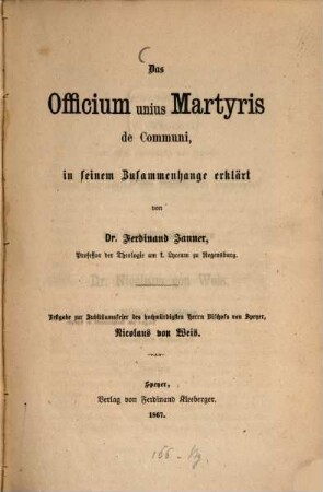Das Officium unius Martyris de Communi, in seinem Zusammenhange erklärt : Festgabe zur Jubiläumsfeier des hochwürdigsten Herrn Bischofs von Speyer Nicolaus von Weis