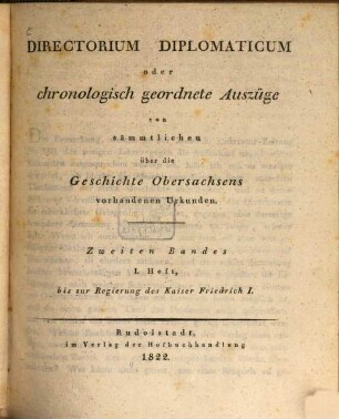 Directorium Diplomaticum oder chronologisch geordnete Auszüge von sämmtlichen über die Geschichte Obersachsens vorhandenen Urkunden : vom Jahre 704 bis zur Mitte des sechzehnten Jahrhunderts, 2. Bd. : Mit einem vollständigen Register