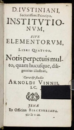 D. Iustiniani Sacratissimi Principis, Institutionum, Sive Elementorum, Libri Quatuor : Notis perpetuis multo, quam hucusque diligentius illustrati