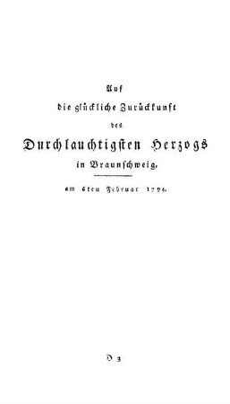 Auf die glückliche Zurückkunft des Durchlauchtigsten Herzogs in Braunschweig : am 6ten Februar 1794.