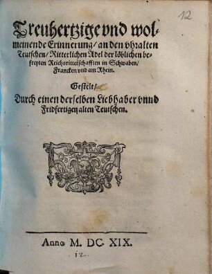 Treuhertzige vnd wolmeinende Erinnerung, an den vhralten Teutschen, Ritterlichen Adel der löblichen befreyten Reichsritterschafften in Schwaben, Francken vnd am Rhein : Gestelt, Durch einen derselben Liebhaber unnd Fridfertigen alten Teutschen