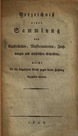 Verzeichniß einer Sammlung von Kupferstichen, Wassermalereien, Zeichnungen und artistischen Schriften, welche für die beigesetzten Preise gegen baare Zahlung abgegeben werden