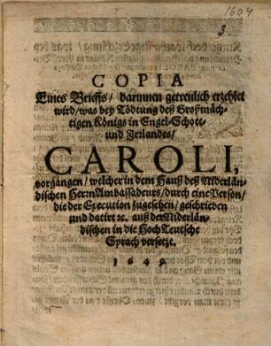 Copia eines Brieffs, darinnen ... erzehlet wird, was bey Tödtung deß ... Königs in Engel- Schott- und Irrlandes, Caroli, vorgangen ...