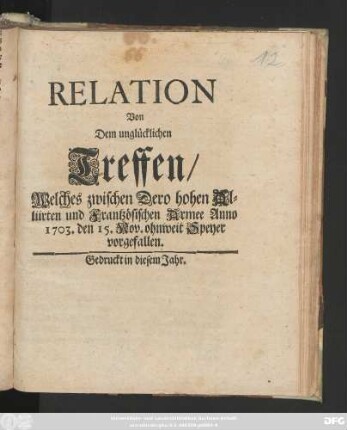 Relation von Dem unglücklichen Treffen, Welches zwischen Dero hohen Alliirten und Frantzösischen Armee Anno 1703. den 15. Nov. ohnweit Speyer vorgefallen