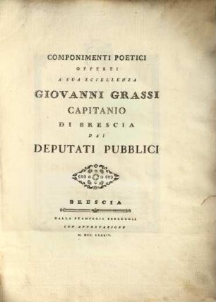 Componimenti Poetici offerti a sua Eccellenza Giovanni Grassi Capitano di Brescia dai Deputati Publici