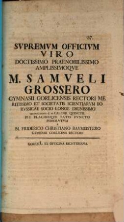 Supremum officium viro doctissimo praenobilissimo amplissimoque M. Samueli Grossero, gymnasii Gorlicensis rectori ...
