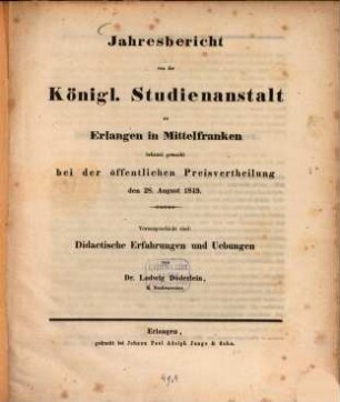 Didactische Erfahrungen und Uebungen : Jahresbericht von der Königl. Studienanstalt zu Erlangen in Mittelfranken bekannt gemacht bei der öffentlichen Preisvertheilung den 28. August 1849