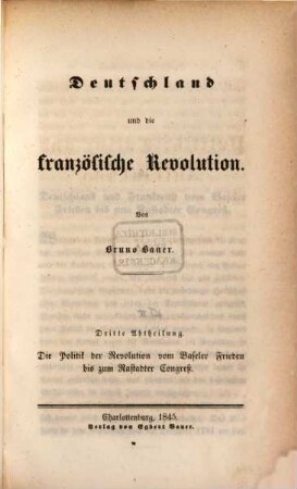 Geschichte der Politik, Cultur und Aufklärung des achtzehnten Jahrhunderts, [Bd. 2], Abth. 3 = [3.] Fortsetzung. Deutschland und die französische Revolution. 3. Abth. Die Politik der Revolution vom Baseler Frieden bis zum Rastadter Congreß