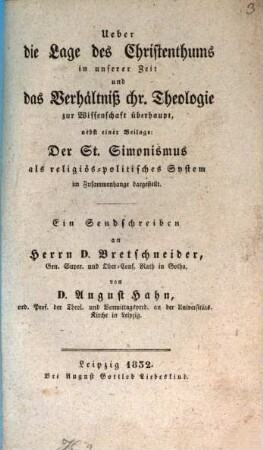 Ueber die Lage des Christenthums in unserer Zeit und das Verhältniß chr. Theologie zur Wissenschaft überhaupt : nebst einer Beilage: Der St. Simonismus als religiös-politisches System im Zusammenhange dargestellt ; ein Sendschreiben an Herrn Bretschneider