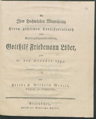 An Ihro Hochwürden Magnificenz, Herrn geheimen Consistorialrath und Generalsuperintendent, Gotthilf Friedemann Löber, zum 10. des October 1793.