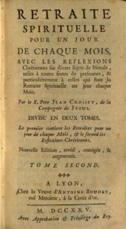 Retraite Spirituelle Pour Un Jour De Chaque Mois : Avec Les Reflexions Chrétiennes sur divers sujets de Morale, utiles à toutes sortes de Personnes, & particulierement à celles qui font la Retraite Spirituelle un jour chaque Mois ; Divisé En Deux Tomes ..., 2