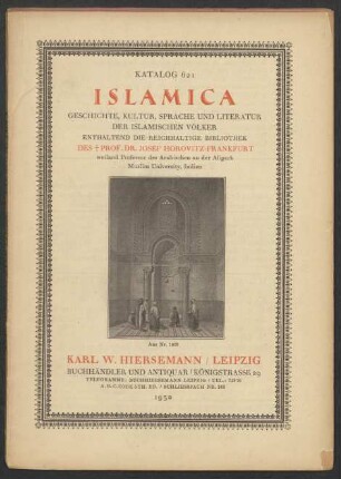 Islamica : Geschichte, Kultur, Sprache und Literatur der islamischen Völker ; enthaltend die reichhaltige Bibliothek des † Prof. Dr. Josef Horovitz-Frankfurt weiland Professor des Arabischen an der Aligarh Muslim University, Indien