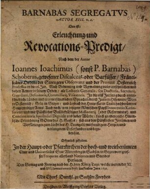 Barnabas Segregatvs ... Das ist: Erleuchtung- und Revocations-Predigt : ... Offentlich gehalten. In der Haupt- oder Pfarrkirchen der hoch- und weitberümten Chur und Universitäts Stat Wittenberg in Sachsen ...