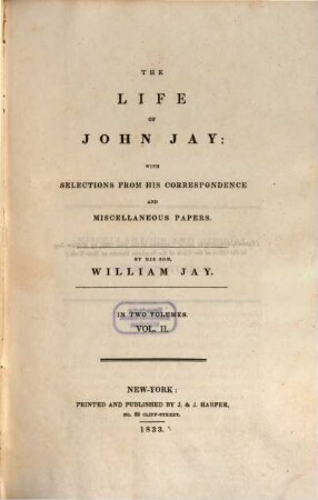 The Life of John Jay : with Selections from his correspondence and miscellaneous papers. 2. - 502 S.