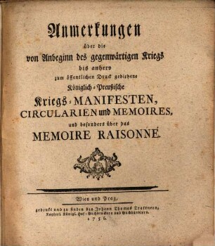 Anmerkungen über die von Anbeginn des gegenwärtigen Kriegs bis anhero zum öffentlichen Druck gediehene Königlich-Preußische Kriegs-Manifesten, Circularien und Memoires, und besonders über das Memoire Raisonné