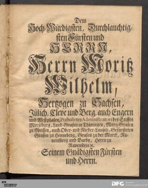 Dem Hoch-Würdigsten, Durchlauchtigsten Fürsten und HERRN, Herrn Moritz Wilhelm...