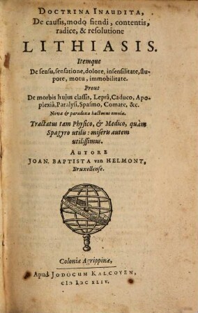 Joannis Baptistæ Van Helmont, Toparchæ in Royenborch, Pellines, &c. Opuscula Medica Inaudita : I. De Lithiasi. II. De Febribus. III. De Humoribus Galeni. IV. De Peste