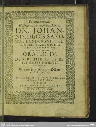 Parentaliorum Illustrißimi Principis ac Domini, Dn. Johannis, Ducis Saxoniae ... Oratio IV. De Virtutibus Et Rebus Gestis Defuncti Principis