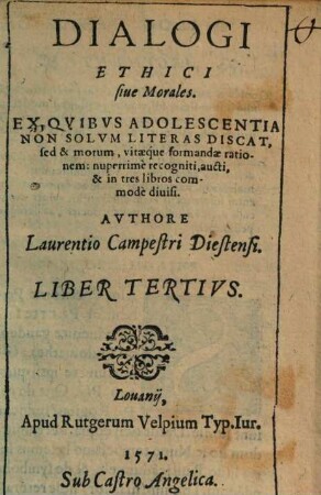 Dialogi Ethici siue Morales : Ex Qvibvs Adolescentia Non Solvm Literas Discat, sed & morum, vitaeque formandae rationem: nuperrime recogniti, aucti, & in tres libros commode diuise, 3